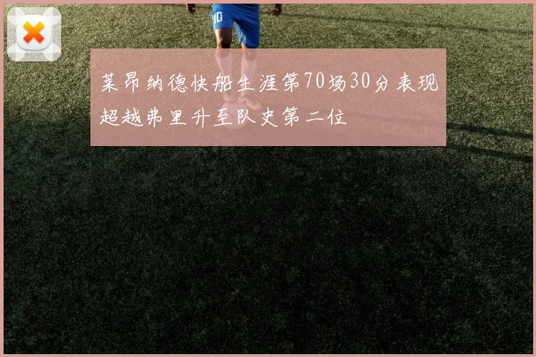 莱昂纳德快船生涯第70场30分表现超越弗里升至队史第二位