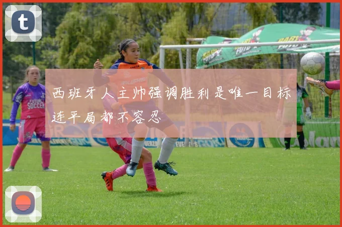 西班牙人主帅强调胜利是唯一目标连平局都不容忍