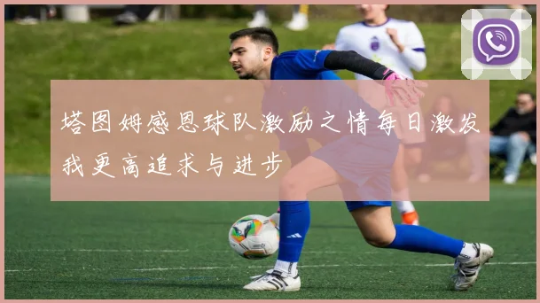 塔图姆感恩球队激励之情每日激发我更高追求与进步